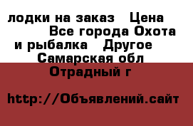 лодки на заказ › Цена ­ 15 000 - Все города Охота и рыбалка » Другое   . Самарская обл.,Отрадный г.
